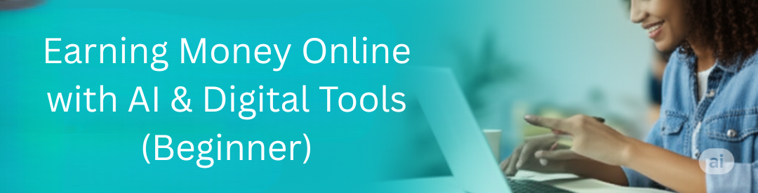 Earning Money Online with AI & Digital Tools (Beginner Level)